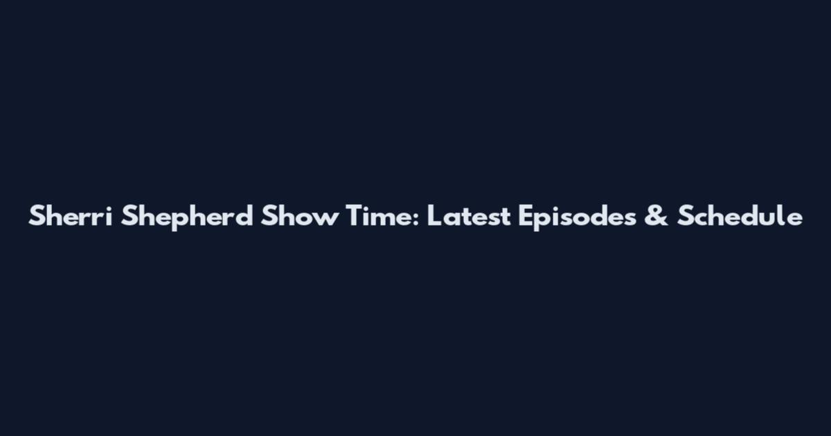 Sherri Shepherd Show Time: Latest Episodes & Schedule