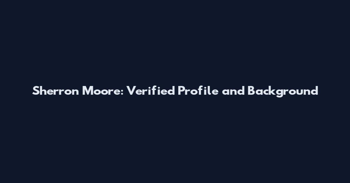 Sherron Moore: Verified Profile and Background