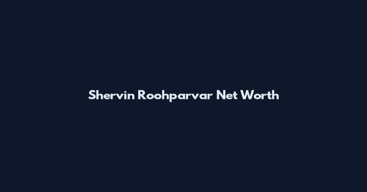 Shervin Roohparvar Net Worth