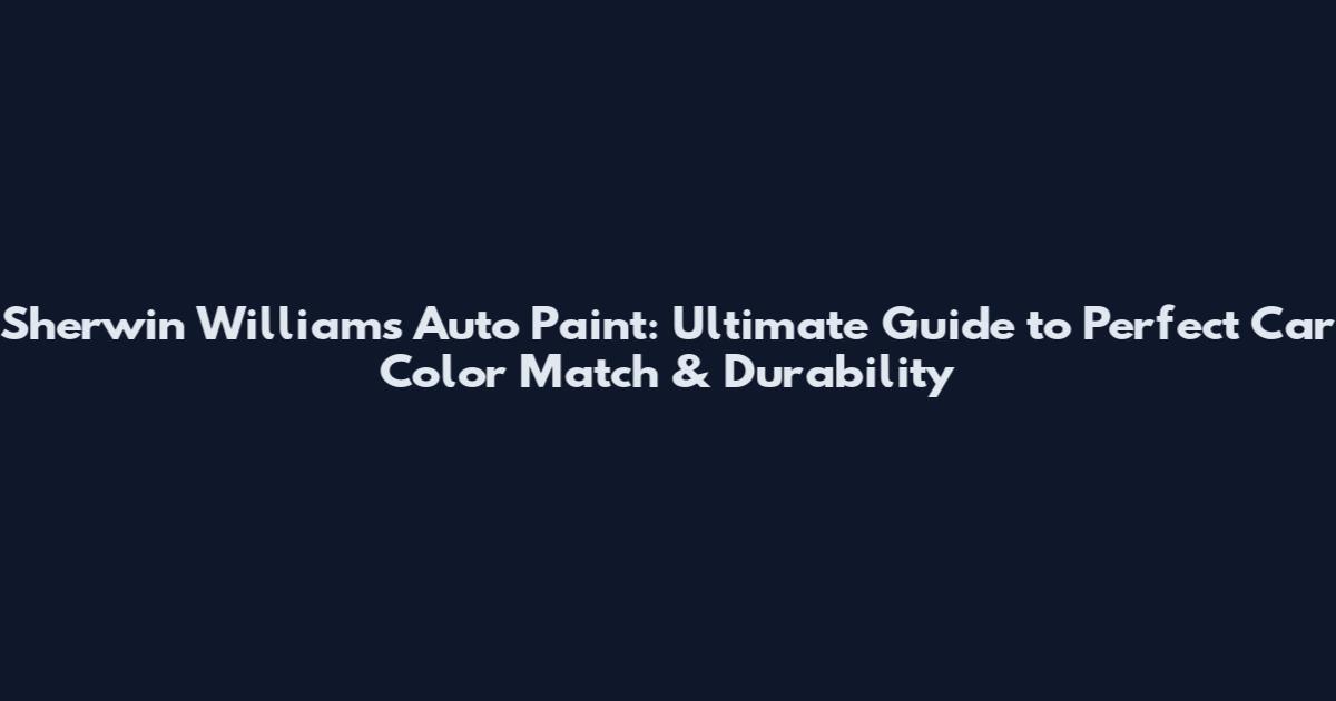 Sherwin Williams Auto Paint: Ultimate Guide to Perfect Car Color Match & Durability
