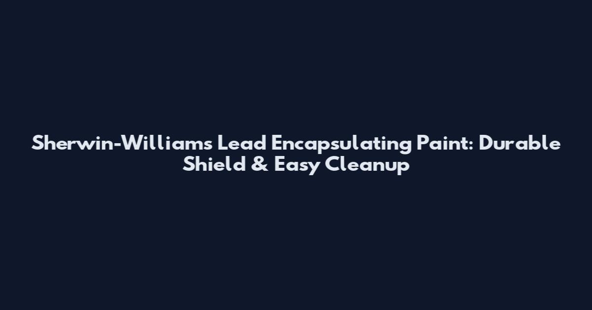 Sherwin-Williams Lead Encapsulating Paint: Durable Shield & Easy Cleanup