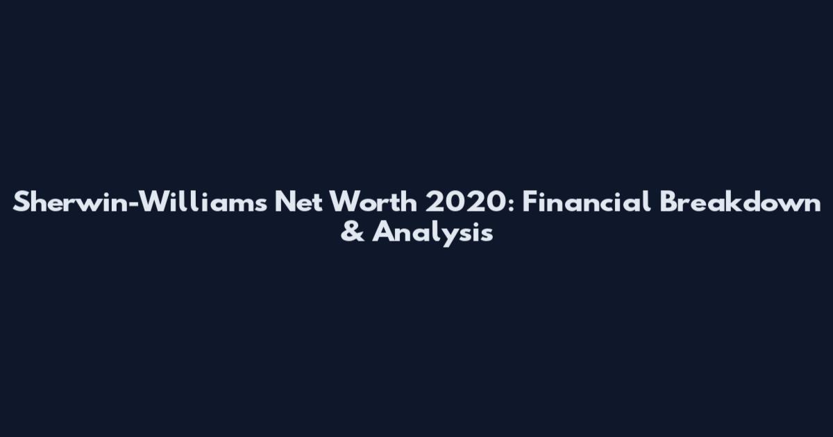Sherwin-Williams Net Worth 2020: Financial Breakdown & Analysis