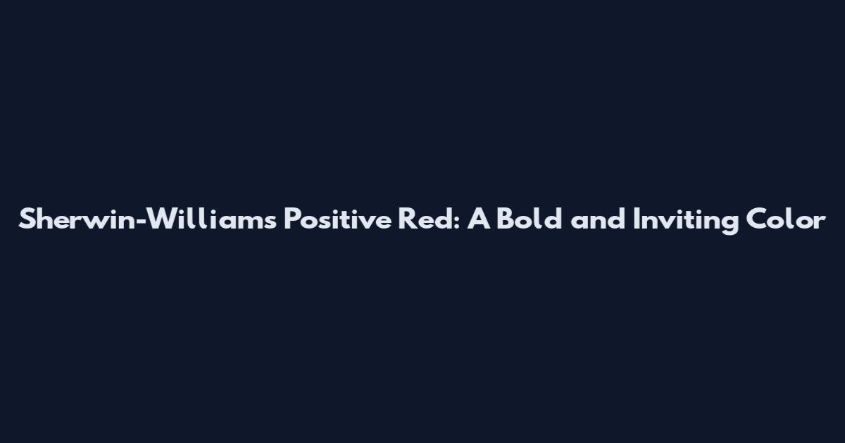 Sherwin-Williams Positive Red: A Bold and Inviting Color