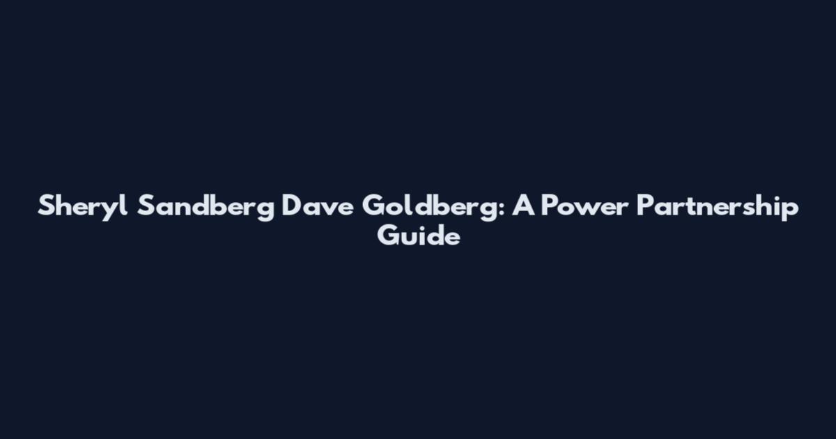 Sheryl Sandberg Dave Goldberg: A Power Partnership Guide