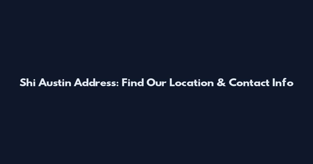 Shi Austin Address: Find Our Location & Contact Info