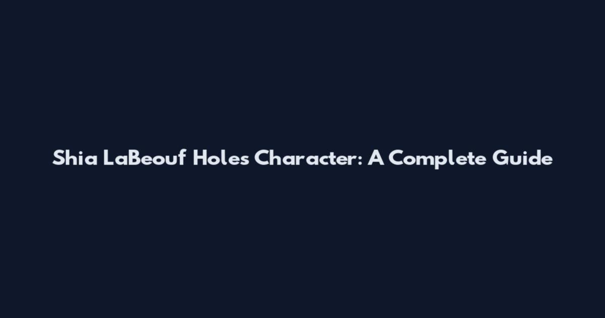 Shia LaBeouf Holes Character: A Complete Guide