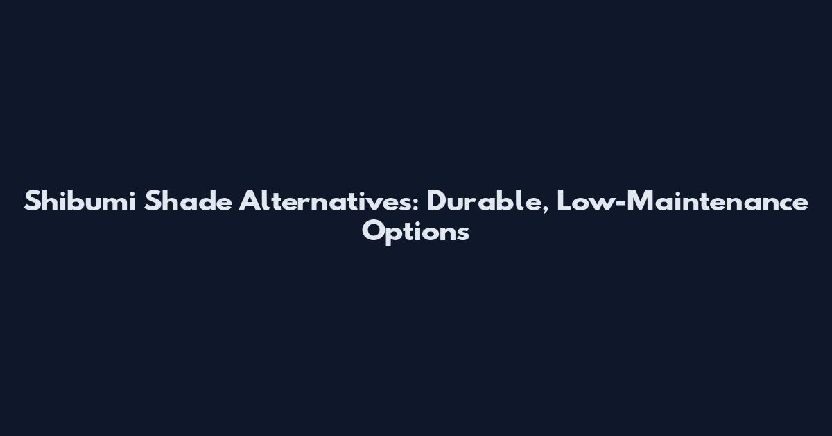 Shibumi Shade Alternatives: Durable, Low-Maintenance Options