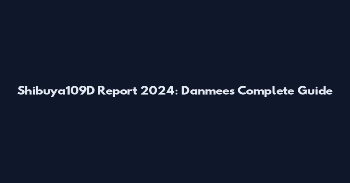 Shibuya109D Report 2024: Danmee's Complete Guide