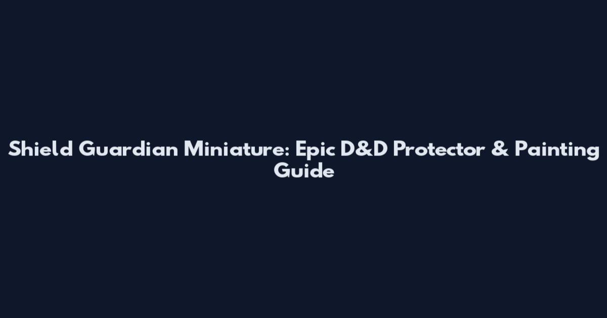 Shield Guardian Miniature: Epic D&D Protector & Painting Guide