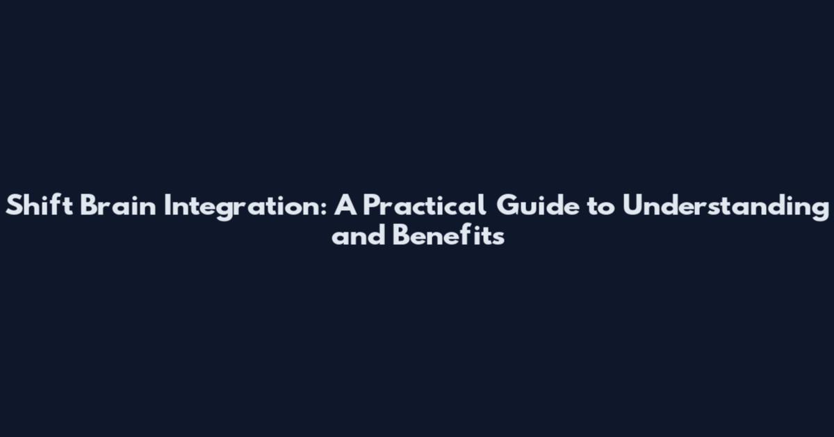 Shift Brain Integration: A Practical Guide to Understanding and Benefits