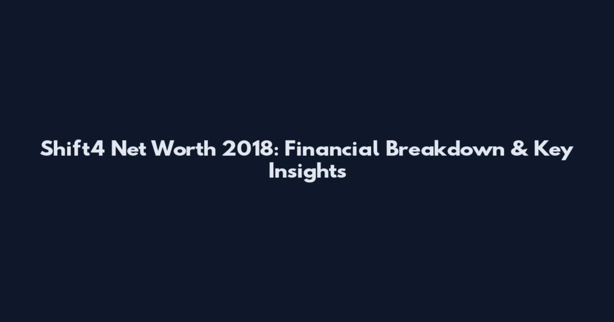 Shift4 Net Worth 2018: Financial Breakdown & Key Insights