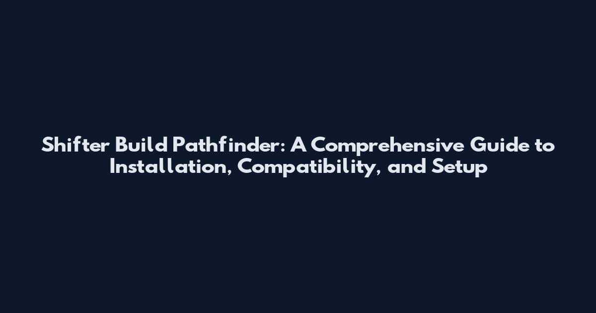 Shifter Build Pathfinder: A Comprehensive Guide to Installation, Compatibility, and Setup
