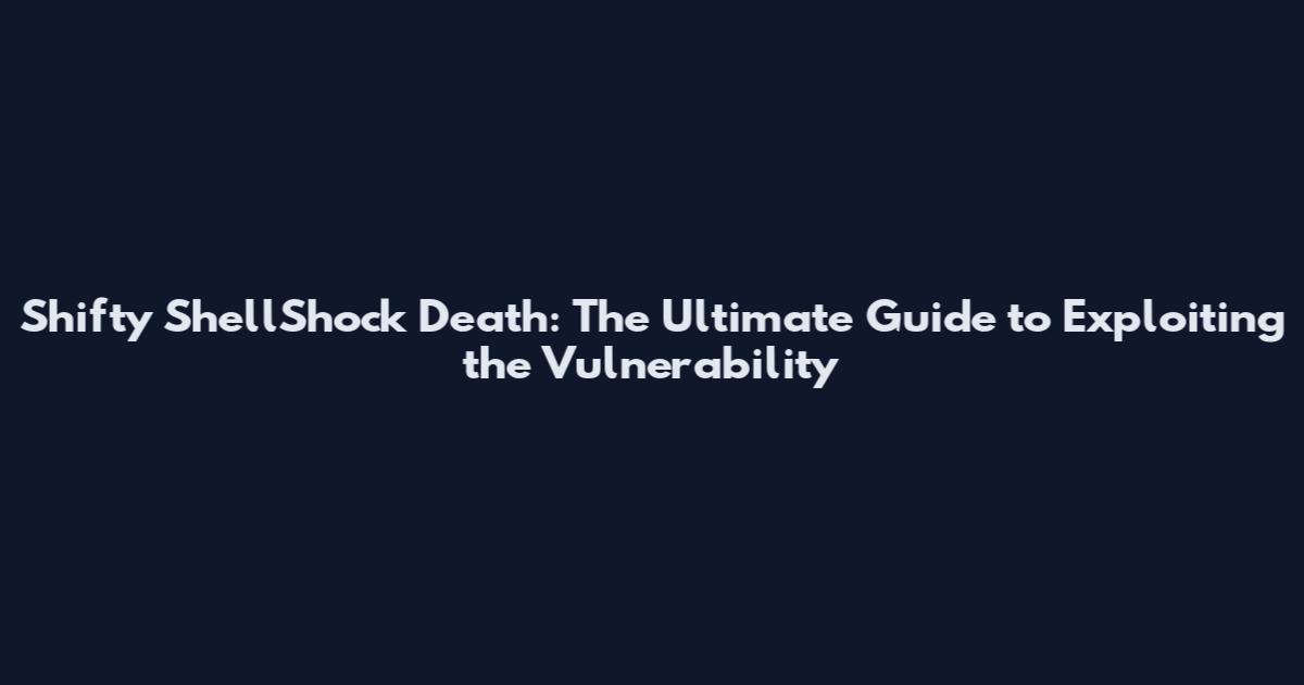 Shifty ShellShock Death: The Ultimate Guide to Exploiting the Vulnerability
