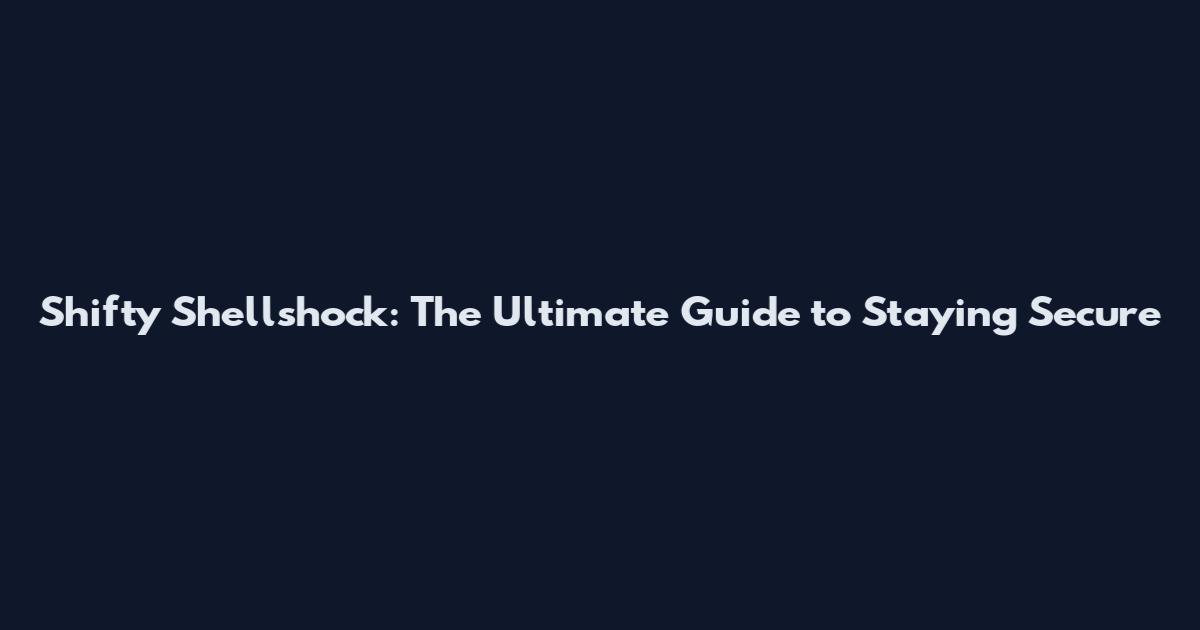 Shifty Shellshock: The Ultimate Guide to Staying Secure