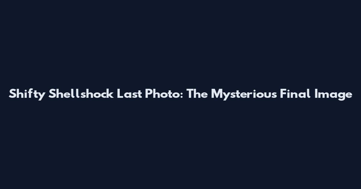 Shifty Shellshock Last Photo: The Mysterious Final Image