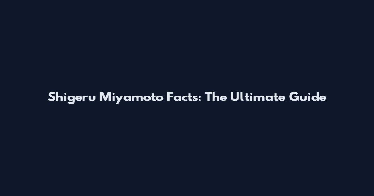 Shigeru Miyamoto Facts: The Ultimate Guide
