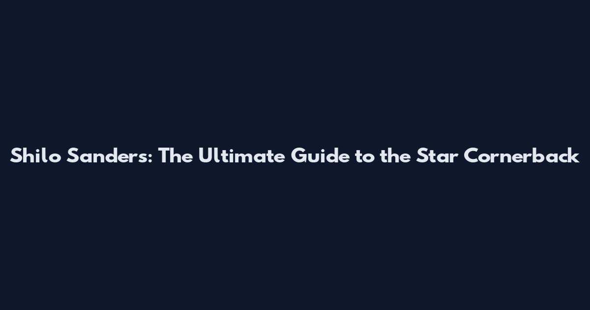 Shilo Sanders: The Ultimate Guide to the Star Cornerback