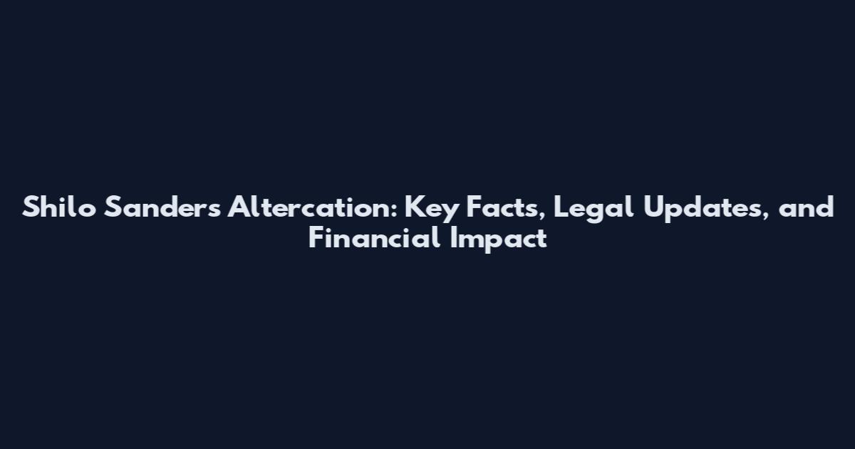 Shilo Sanders Altercation: Key Facts, Legal Updates, and Financial Impact