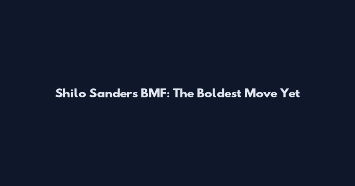 Shilo Sanders BMF: The Boldest Move Yet