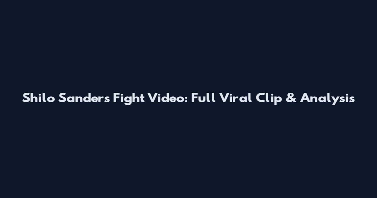 Shilo Sanders Fight Video: Full Viral Clip & Analysis