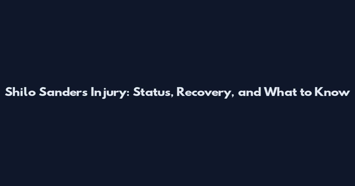 Shilo Sanders Injury: Status, Recovery, and What to Know