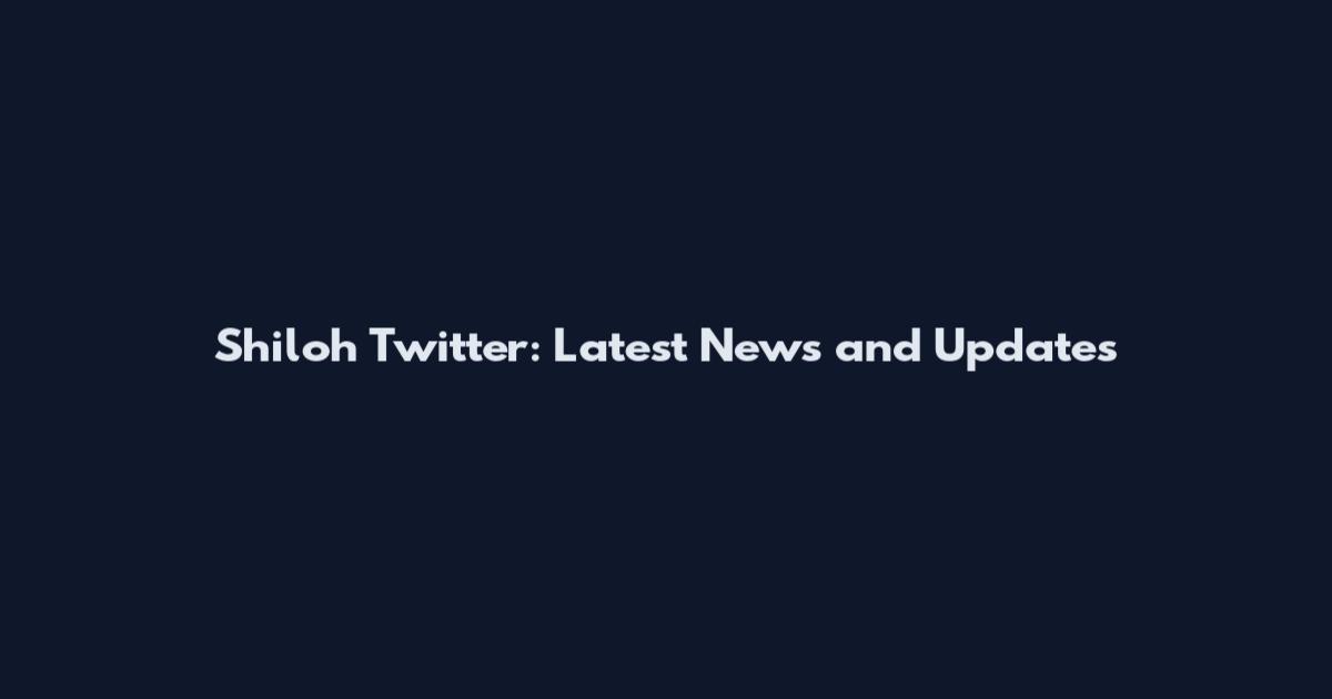 Shiloh Twitter: Latest News and Updates