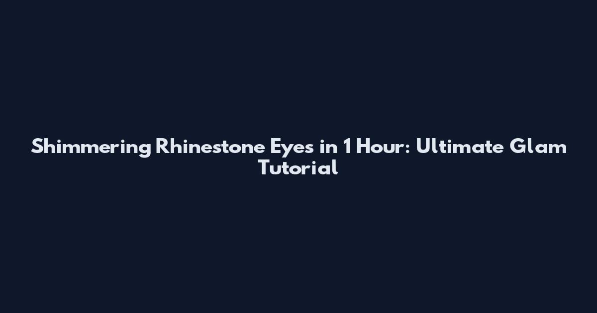 Shimmering Rhinestone Eyes in 1 Hour: Ultimate Glam Tutorial