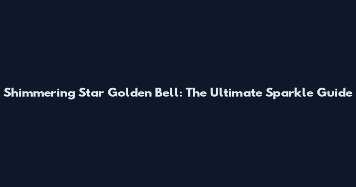 Shimmering Star Golden Bell: The Ultimate Sparkle Guide