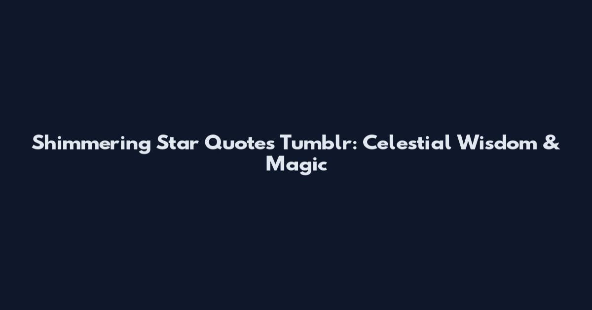 Shimmering Star Quotes Tumblr: Celestial Wisdom & Magic