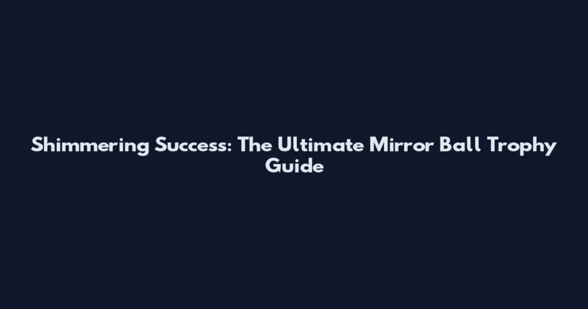 Shimmering Success: The Ultimate Mirror Ball Trophy Guide