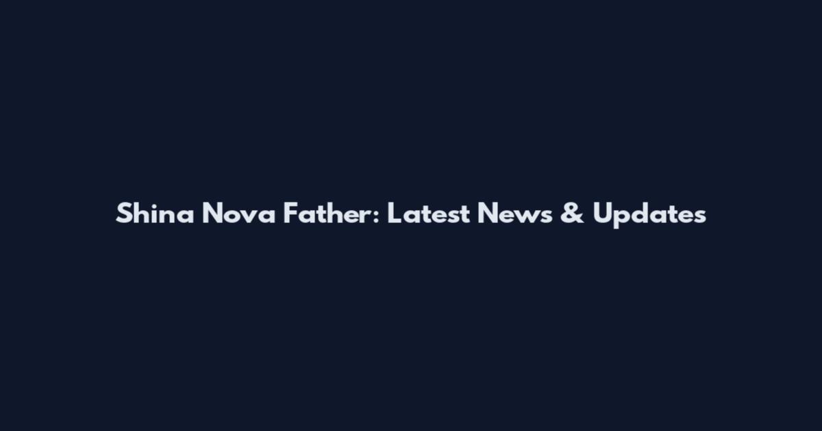 Shina Nova Father: Latest News & Updates