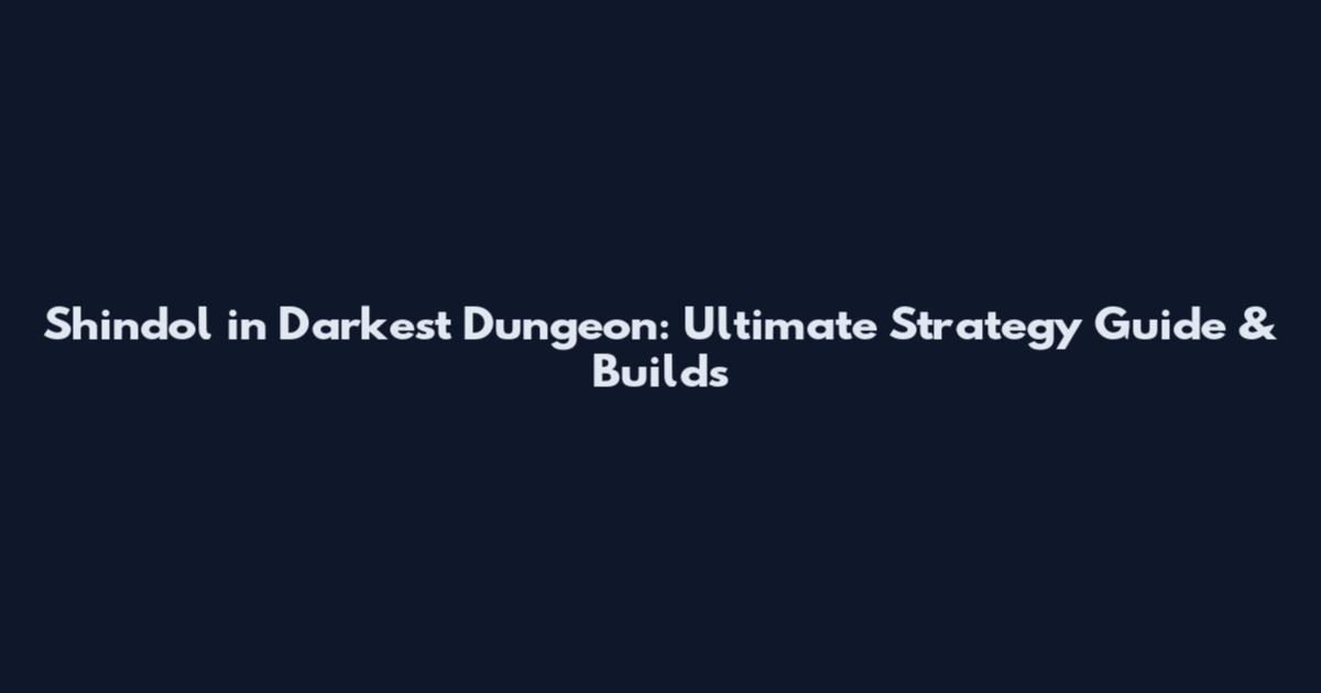 Shindol in Darkest Dungeon: Ultimate Strategy Guide & Builds