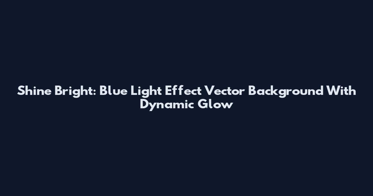 Shine Bright: Blue Light Effect Vector Background With Dynamic Glow