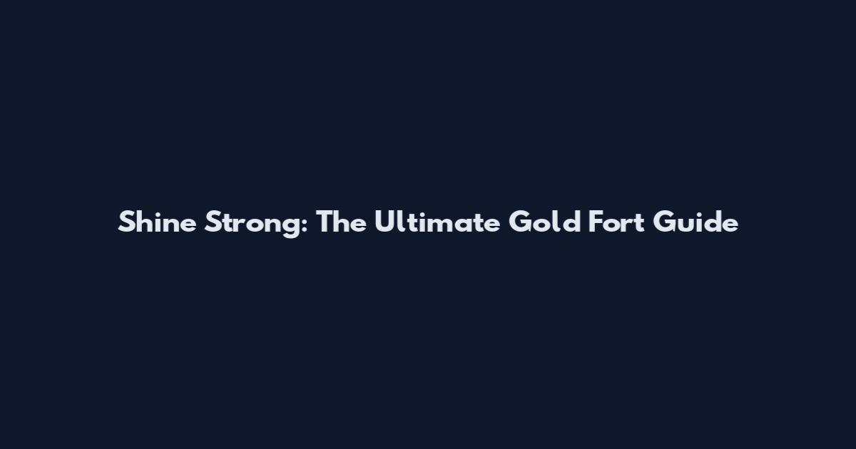 Shine Strong: The Ultimate Gold Fort Guide