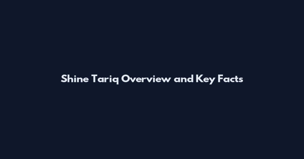 Shine Tariq Overview and Key Facts