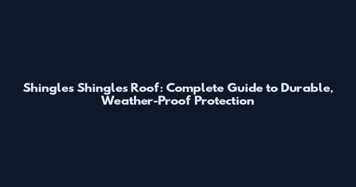 Shingles Shingles Roof: Complete Guide to Durable, Weather-Proof Protection