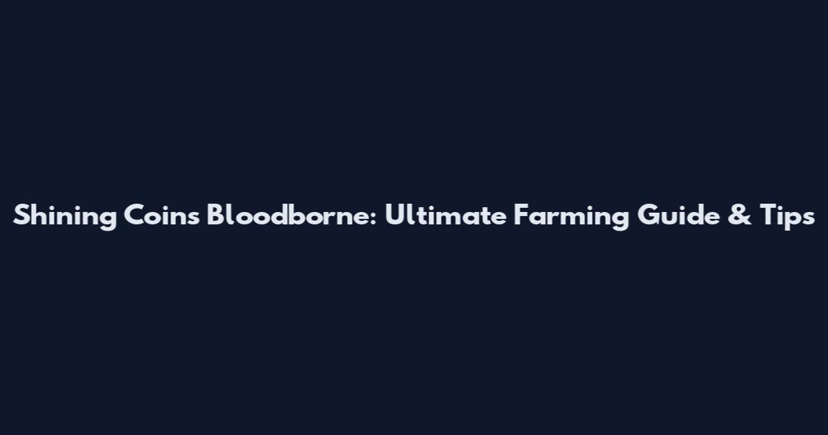 Shining Coins Bloodborne: Ultimate Farming Guide & Tips