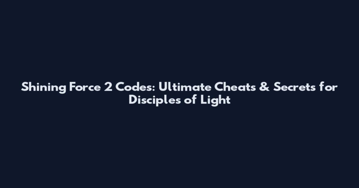 Shining Force 2 Codes: Ultimate Cheats & Secrets for Disciples of Light