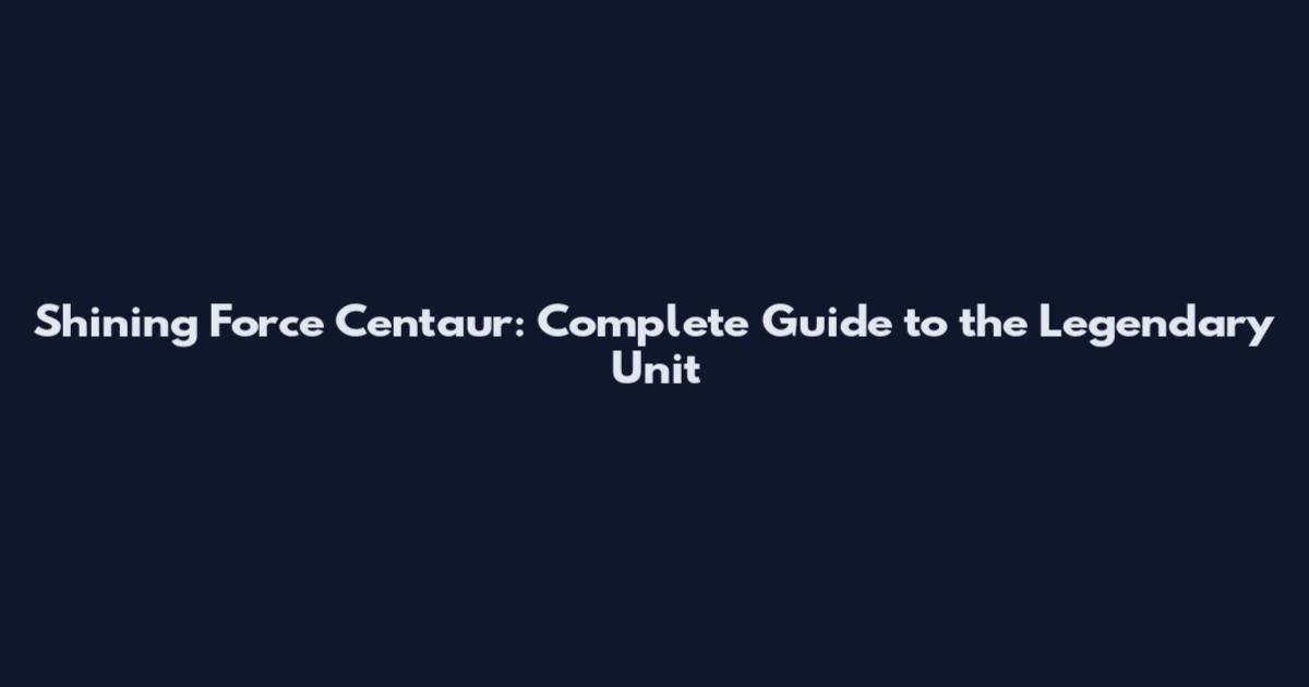 Shining Force Centaur: Complete Guide to the Legendary Unit