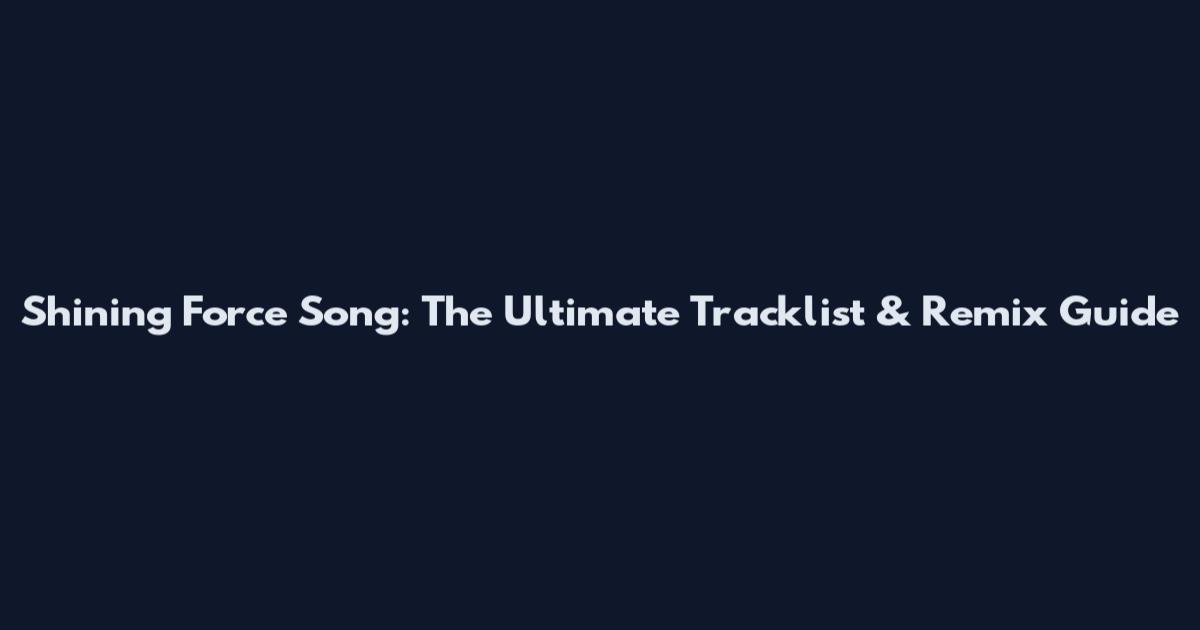 Shining Force Song: The Ultimate Tracklist & Remix Guide