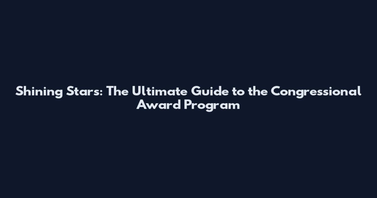 Shining Stars: The Ultimate Guide to the Congressional Award Program