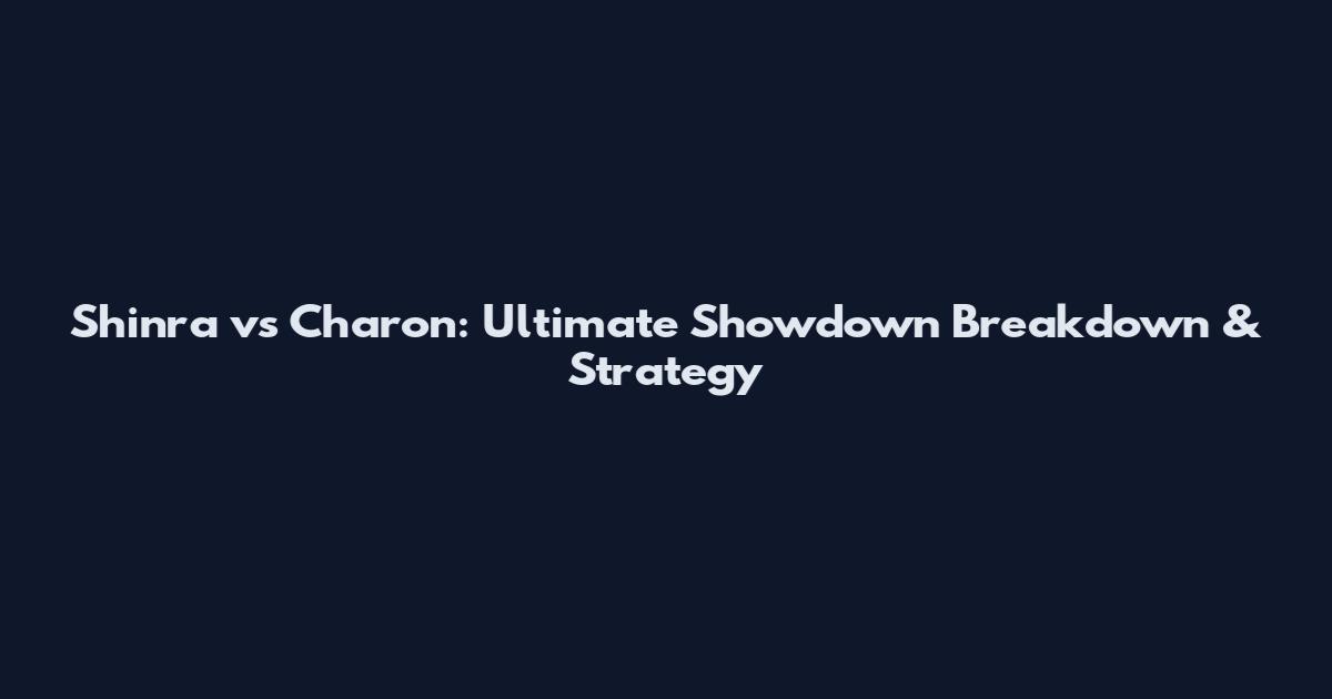 Shinra vs Charon: Ultimate Showdown Breakdown & Strategy