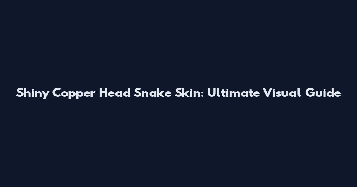 Shiny Copper Head Snake Skin: Ultimate Visual Guide