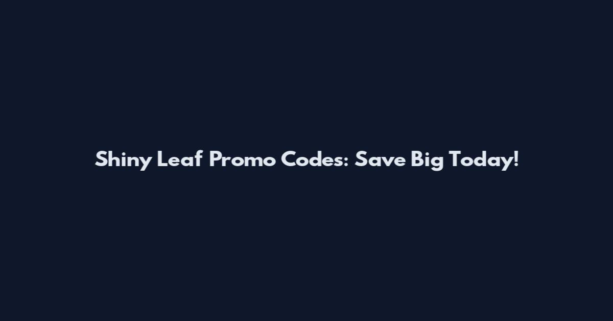 Shiny Leaf Promo Codes: Save Big Today!