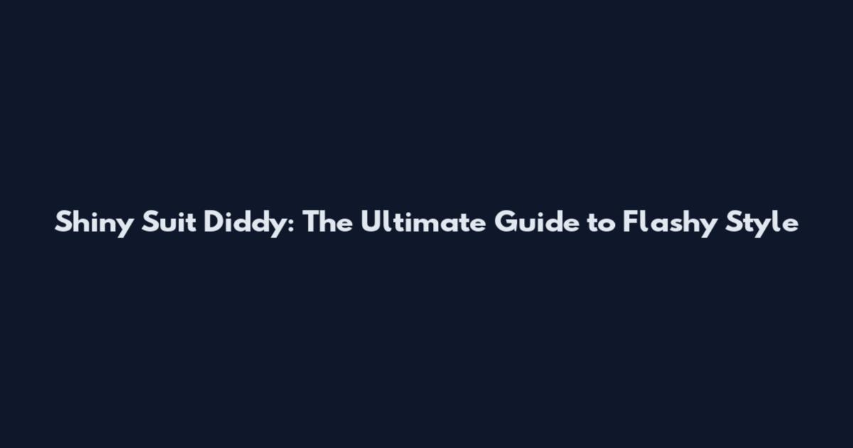 Shiny Suit Diddy: The Ultimate Guide to Flashy Style
