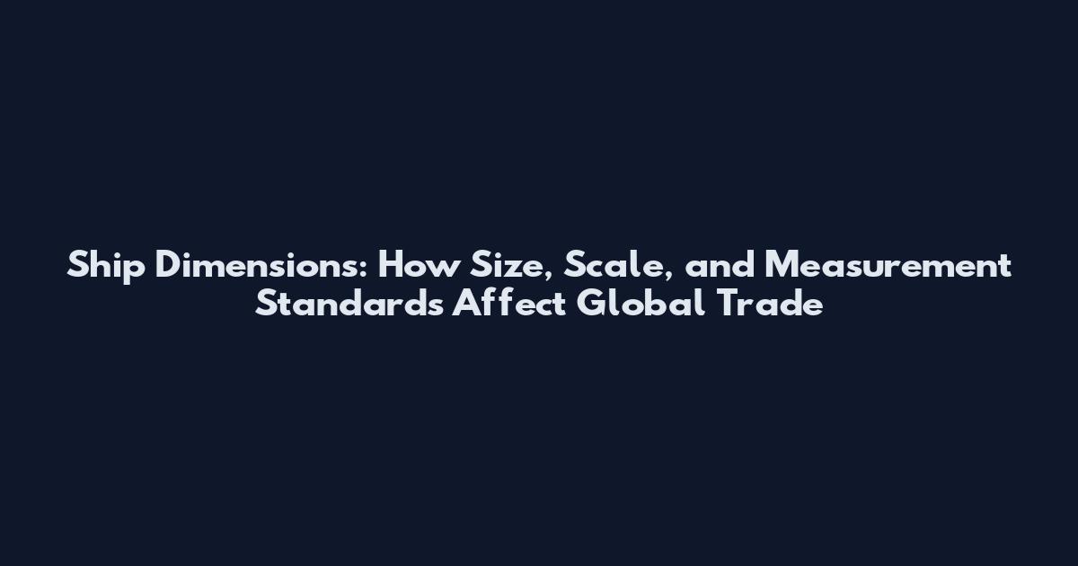 Ship Dimensions: How Size, Scale, and Measurement Standards Affect Global Trade
