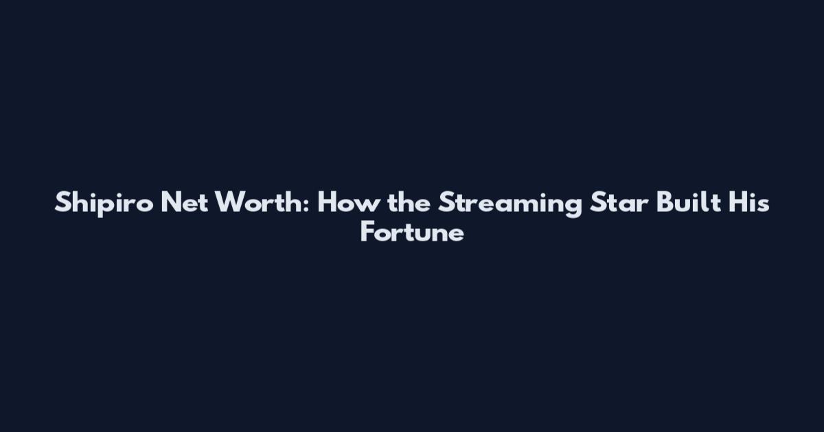Shipiro Net Worth: How the Streaming Star Built His Fortune