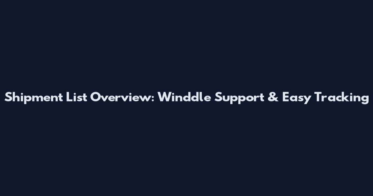 Shipment List Overview: Winddle Support & Easy Tracking