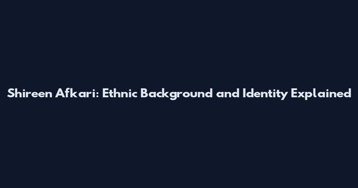 Shireen Afkari: Ethnic Background and Identity Explained