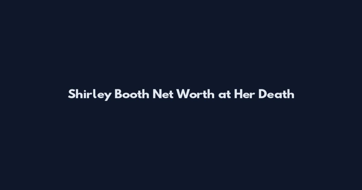 Shirley Booth Net Worth at Her Death